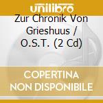 Zur Chronik Von Grieshuus / O.S.T. (2 Cd) cd musicale di Ost