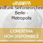 Rundfunk-Sinfonieorchester Berlin - Metropolis cd musicale di Rundfunk