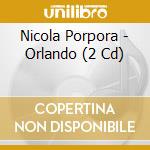 Nicola Porpora - Orlando (2 Cd) cd musicale di Porpora, N.