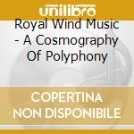 Royal Wind Music - A Cosmography Of Polyphony cd