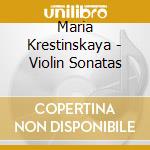 Maria Krestinskaya - Violin Sonatas cd musicale di Maria Krestinskaya