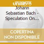 Johann Sebastian Bach - Speculation On J.S.Bach cd