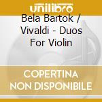 Bela Bartok / Vivaldi - Duos For Violin cd