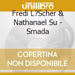 Fredi L?Scher & Nathanael Su - Smada cd musicale di Fredi L?Scher & Nathanael Su