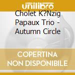 Cholet K?Nzig Papaux Trio - Autumn Circle cd