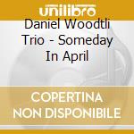 Daniel Woodtli Trio - Someday In April cd