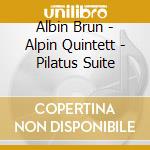 Albin Brun - Alpin Quintett - Pilatus Suite cd musicale di Albin Brun
