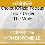 Cholet-K?Nzig-Papaux Trio - Under The Wale cd