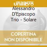 Alessandro D'Episcopo Trio - Solare cd musicale di Alessandro D'Episcopo Trio