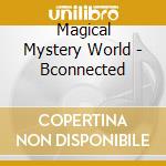 Magical Mystery World - Bconnected cd