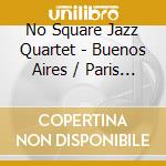 No Square Jazz Quartet - Buenos Aires / Paris (Cd+Dvd) cd musicale di No Square Jazz Quartet
