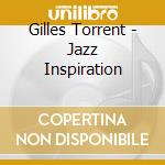 Gilles Torrent - Jazz Inspiration cd musicale di Gilles Torrent
