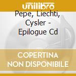 Pepe, Liechti, Cysler - Epilogue Cd cd musicale
