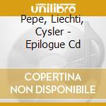 Pepe, Liechti, Cysler - Epilogue Cd cd