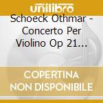 Schoeck Othmar - Concerto Per Violino Op 21 Quasi Una Fan cd musicale di Schoeck
