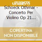 Schoeck Othmar - Concerto Per Violino Op 21 Quasi Una Fan cd