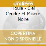 Houle - Ciel Cendre Et Misere Noire cd