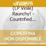 (LP Vinile) Raunchy! - Countrified Rhythm & Blues (10') vinile