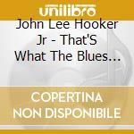 John Lee Hooker Jr - That'S What The Blues Is All About cd musicale di John Lee Hooker Jr