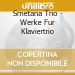 Smetana Trio - Werke Fur Klaviertrio cd musicale di Smetana Trio