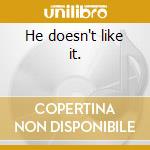 He doesn't like it. cd