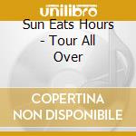 Sun Eats Hours - Tour All Over cd musicale di Sun Eats Hours