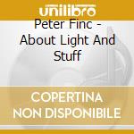 Peter Finc - About Light And Stuff cd musicale di Peter Finc
