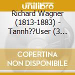 Richard Wagner (1813-1883) - Tannh??User (3 Cd) cd musicale di Richard Wagner (1813