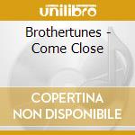 Brothertunes - Come Close cd musicale di Brothertunes