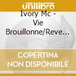 Ivory Mc - Vie Brouillonne/Reve Brouillard cd