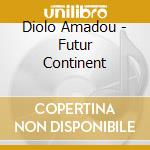 Diolo Amadou - Futur Continent cd