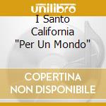 I Santo California 'Per Un Mondo' cd