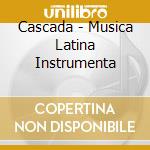 Cascada - Musica Latina Instrumenta cd