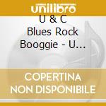 U & C  Blues Rock Booggie - U & C  Blues Rock Booggie cd