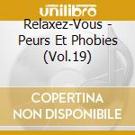 Relaxez-Vous - Peurs Et Phobies (Vol.19) cd