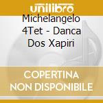 Michelangelo 4Tet - Danca Dos Xapiri cd