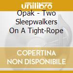 Opak - Two Sleepwalkers On A Tight-Rope cd