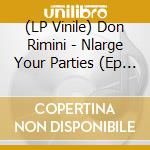 (LP Vinile) Don Rimini - Nlarge Your Parties (Ep 12') vinile