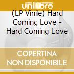 (LP Vinile) Hard Coming Love - Hard Coming Love vinile