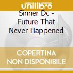 Sinner Dc - Future That Never Happened cd