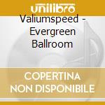 Valiumspeed - Evergreen Ballroom cd musicale di Valiumspeed