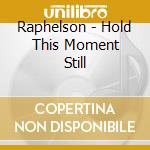 Raphelson - Hold This Moment Still cd
