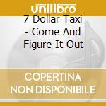 7 Dollar Taxi - Come And Figure It Out cd
