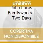 John Lucas Familyworks - Two Days cd