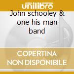John schooley & one his man band cd musicale di Schooley john & his one man ba