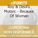 Roy & Devil's Motorc - Because Of Woman cd