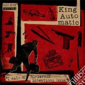 King Automatic - I Walk My Murderous Intentions Home cd musicale di Automatic King