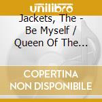 Jackets, The - Be Myself / Queen Of The Pill (7') cd