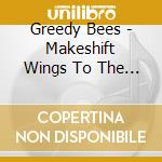 Greedy Bees - Makeshift Wings To The Stars cd