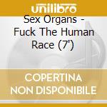 Sex Organs - Fuck The Human Race (7') cd